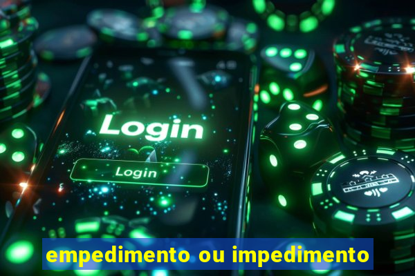 empedimento ou impedimento